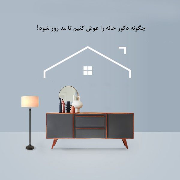 چگونه دکور خانه خود را عوض کنیم تا مد روز شود؟