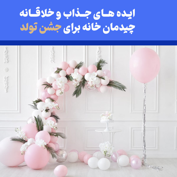 ایده های جذاب و خلاقانه چیدمان خانه برای جشن تولد